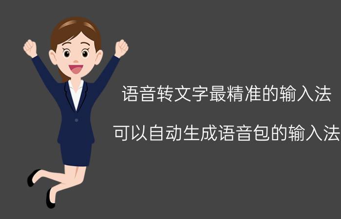 语音转文字最精准的输入法 可以自动生成语音包的输入法？